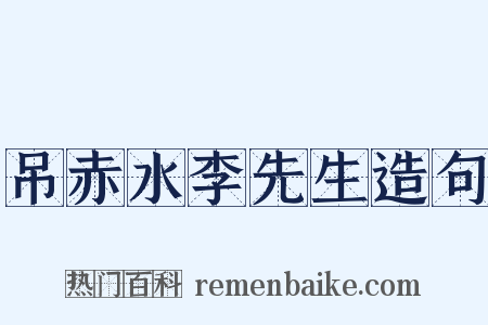 吊赤水李先生造句是什么意思的图片